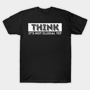 Funny Saying Quote Hilarious Think It's Not Illegal T-Shirt